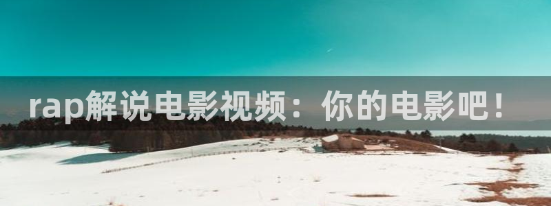 6080yy在线看午夜：rap解说电影视频：你的电影吧！