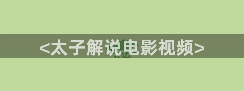 午夜免费福利大片：<太子解说电影视频>